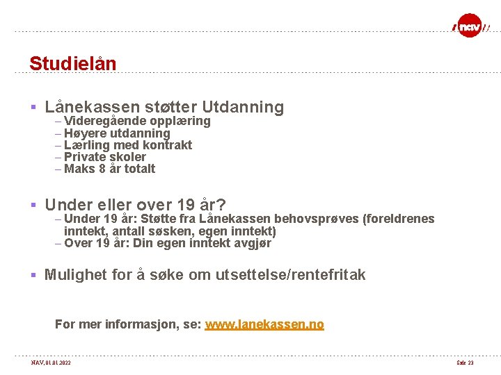 Studielån § Lånekassen støtter Utdanning – – – Videregående opplæring Høyere utdanning Lærling med