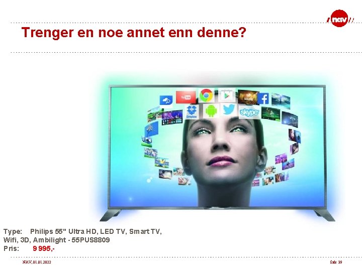 Trenger en noe annet enn denne? Type: Philips 55" Ultra HD, LED TV, Smart