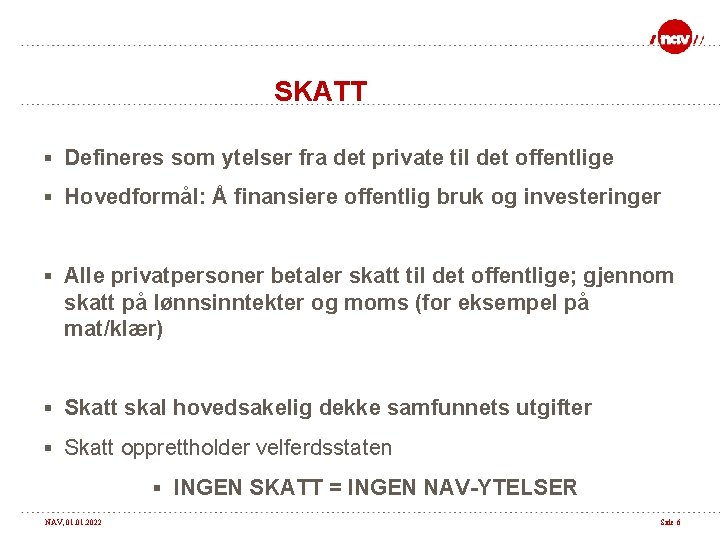 SKATT § Defineres som ytelser fra det private til det offentlige § Hovedformål: Å