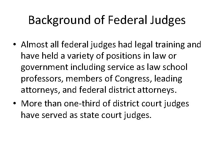 Background of Federal Judges • Almost all federal judges had legal training and have