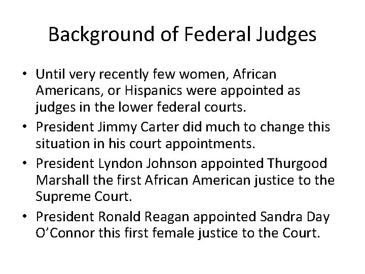 Background of Federal Judges • Until very recently few women, African Americans, or Hispanics
