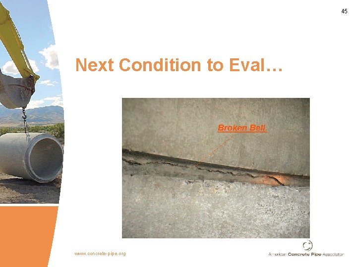 45 Next Condition to Eval… www. concrete-pipe. org 