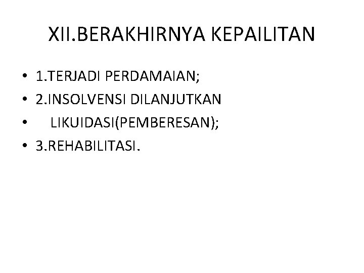 XII. BERAKHIRNYA KEPAILITAN • 1. TERJADI PERDAMAIAN; • 2. INSOLVENSI DILANJUTKAN • LIKUIDASI(PEMBERESAN); •