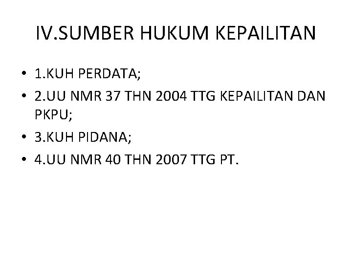 IV. SUMBER HUKUM KEPAILITAN • 1. KUH PERDATA; • 2. UU NMR 37 THN