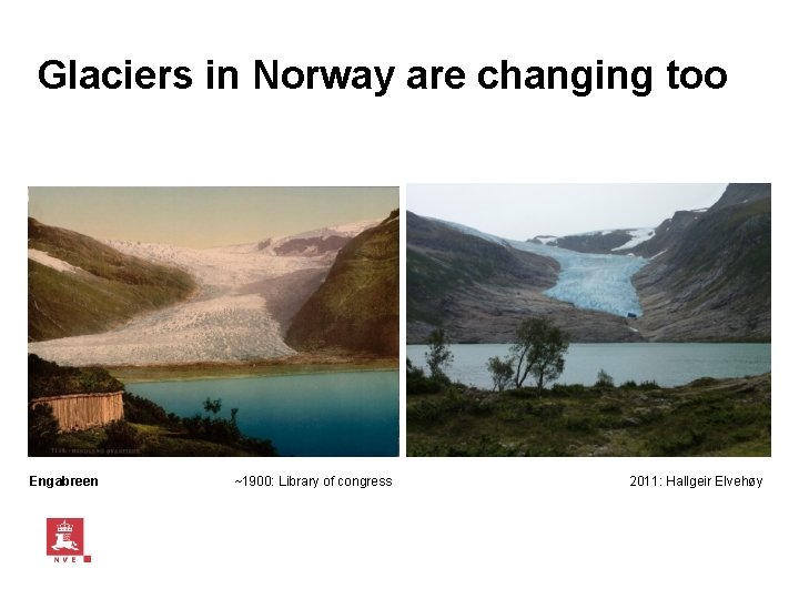 Glaciers in Norway are changing too Engabreen ~1900: Library of congress 2011: Hallgeir Elvehøy