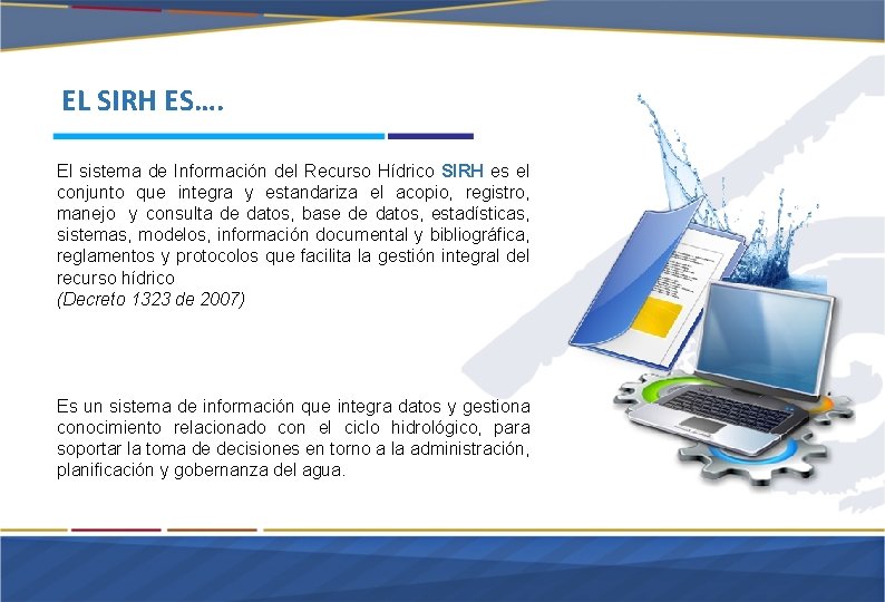 EL SIRH ES…. El sistema de Información del Recurso Hídrico SIRH es el conjunto