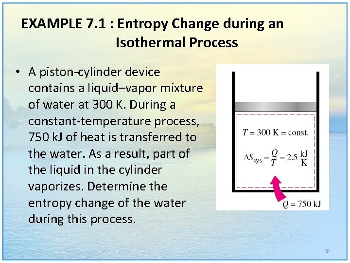 EXAMPLE 7. 1 : Entropy Change during an Isothermal Process • A piston-cylinder device
