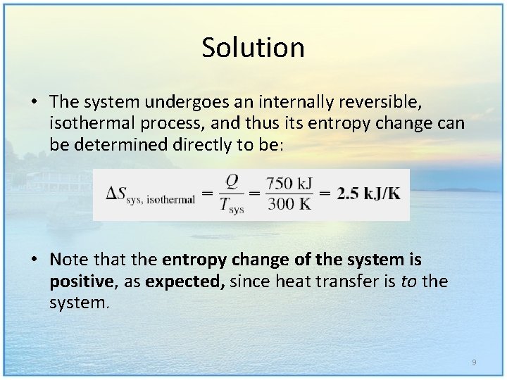 Solution • The system undergoes an internally reversible, isothermal process, and thus its entropy