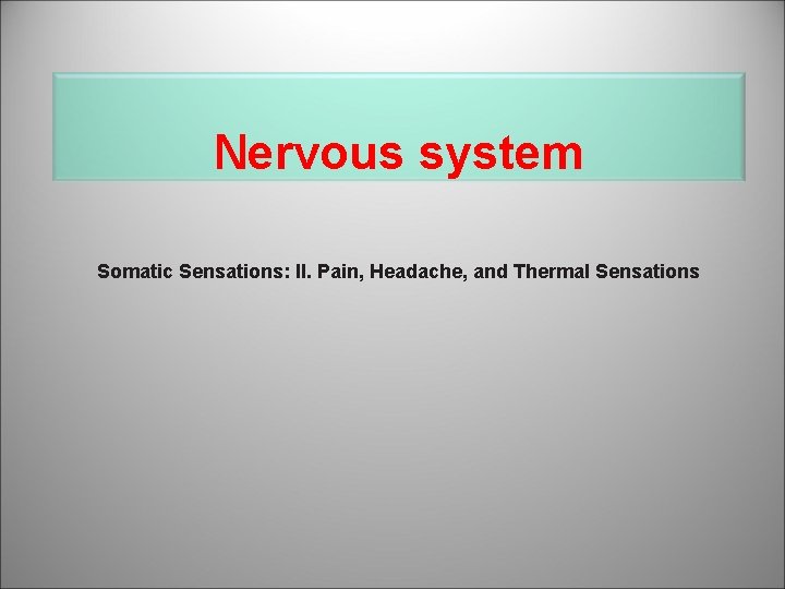 Nervous system Somatic Sensations: II. Pain, Headache, and Thermal Sensations 