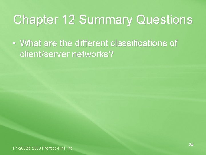 Chapter 12 Summary Questions • What are the different classifications of client/server networks? 1/1/2022©