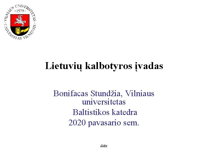 Lietuvių kalbotyros įvadas Bonifacas Stundžia, Vilniaus universitetas Baltistikos katedra 2020 pavasario sem. data 