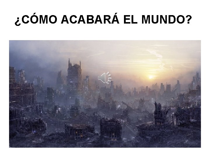 ¿CÓMO ACABARÁ EL MUNDO? 