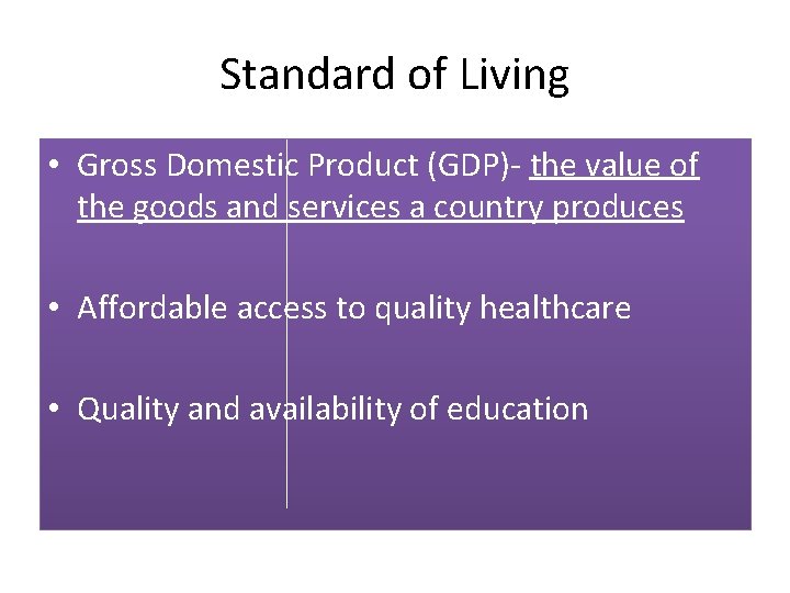 Standard of Living • Gross Domestic Product (GDP)- the value of the goods and