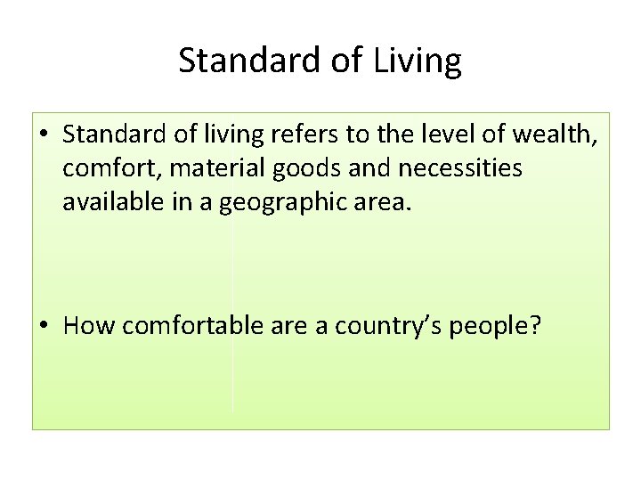 Standard of Living • Standard of living refers to the level of wealth, comfort,