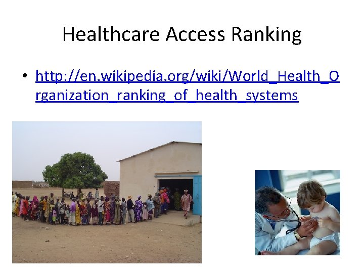 Healthcare Access Ranking • http: //en. wikipedia. org/wiki/World_Health_O rganization_ranking_of_health_systems 