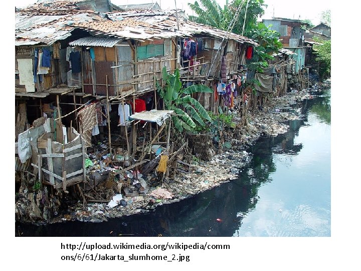 http: //upload. wikimedia. org/wikipedia/comm ons/6/61/Jakarta_slumhome_2. jpg 