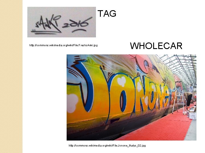 TAG http: //commons. wikimedia. org/wiki/File: Freshs. Anki. jpg WHOLECAR http: //commons. wikimedia. org/wiki/File: Jonone_thalys_02.