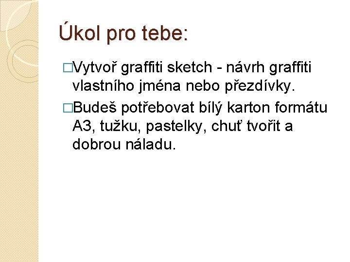 Úkol pro tebe: �Vytvoř graffiti sketch - návrh graffiti vlastního jména nebo přezdívky. �Budeš