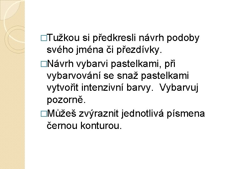 �Tužkou si předkresli návrh podoby svého jména či přezdívky. �Návrh vybarvi pastelkami, při vybarvování