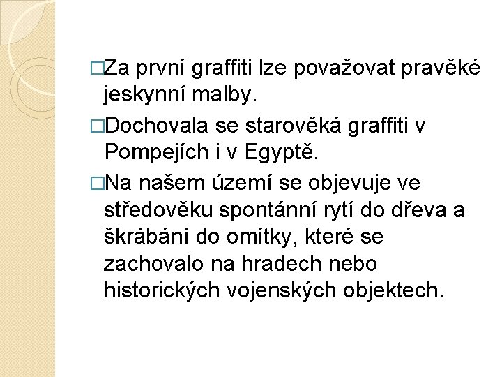 �Za první graffiti lze považovat pravěké jeskynní malby. �Dochovala se starověká graffiti v Pompejích