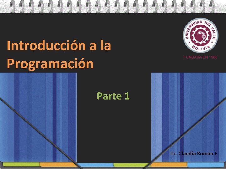 Introducción a la Programación Parte 1 Lic. Claudia Román F. 