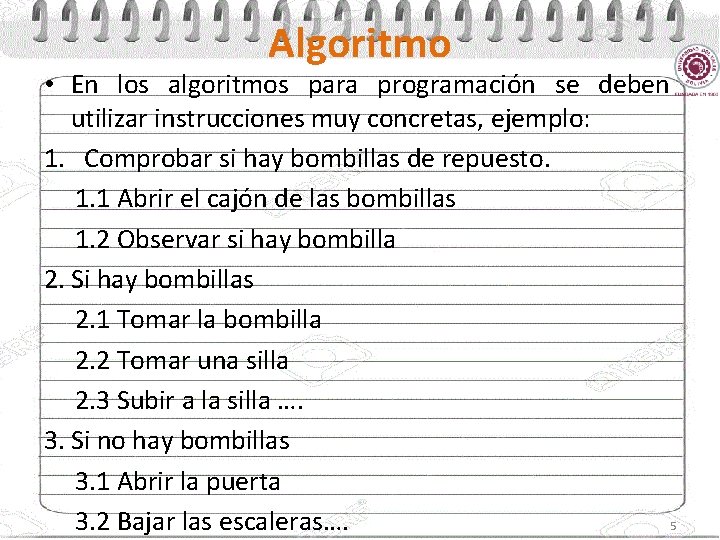 Algoritmo • En los algoritmos para programación se deben utilizar instrucciones muy concretas, ejemplo: