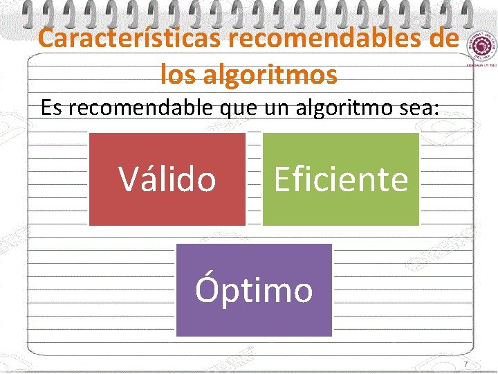 Características recomendables de los algoritmos Es recomendable que un algoritmo sea: Válido Eficiente Óptimo