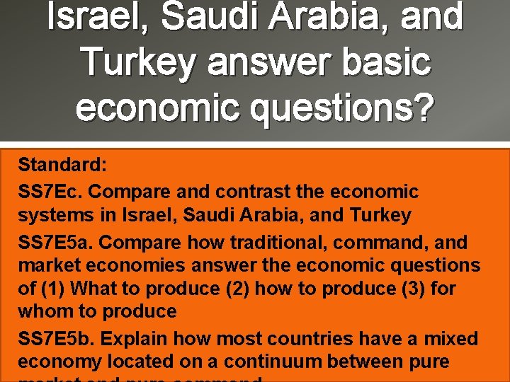 Israel, Saudi Arabia, and Turkey answer basic economic questions? Standard: SS 7 Ec. Compare
