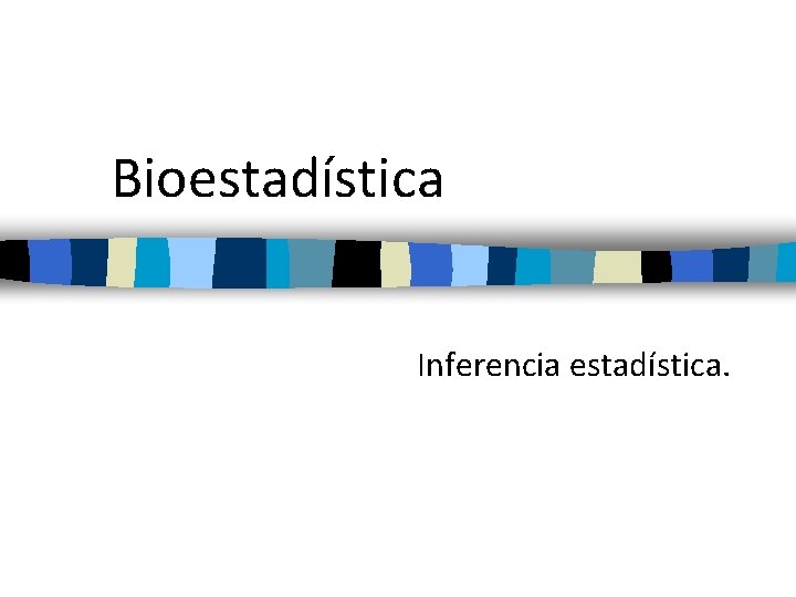 Bioestadística Inferencia estadística. 