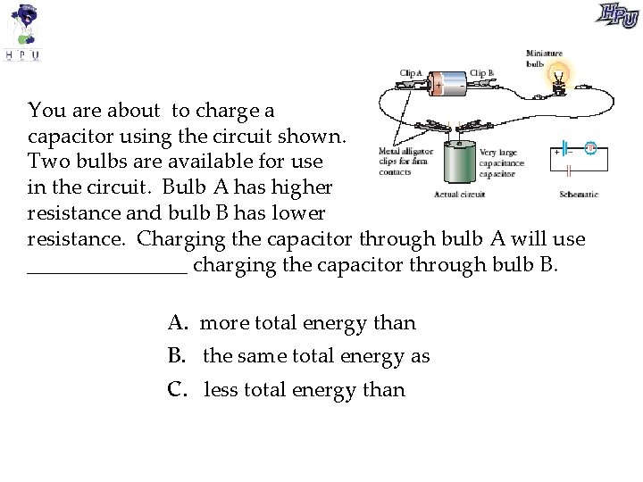 You are about to charge a capacitor using the circuit shown. Two bulbs are