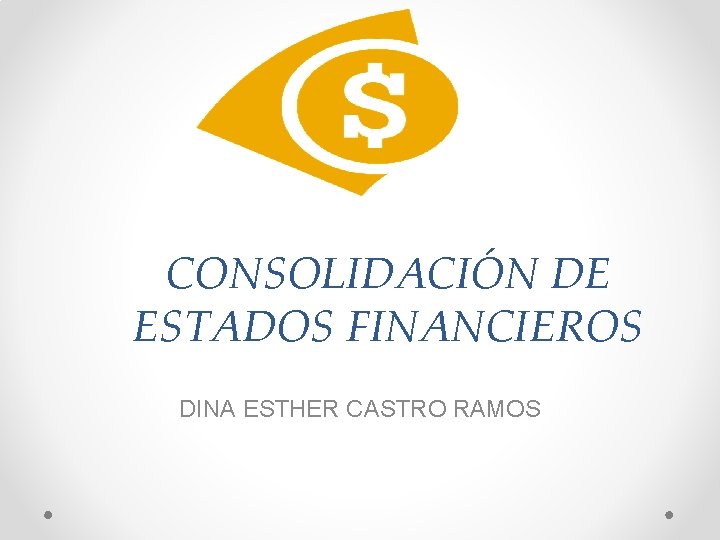 CONSOLIDACIÓN DE ESTADOS FINANCIEROS DINA ESTHER CASTRO RAMOS 