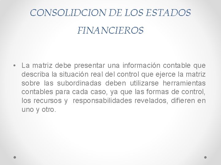 CONSOLIDCION DE LOS ESTADOS FINANCIEROS • La matriz debe presentar una información contable que