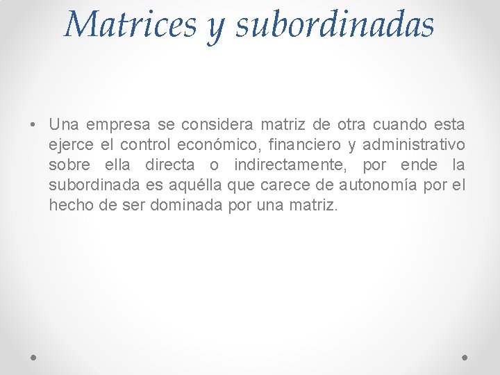 Matrices y subordinadas • Una empresa se considera matriz de otra cuando esta ejerce