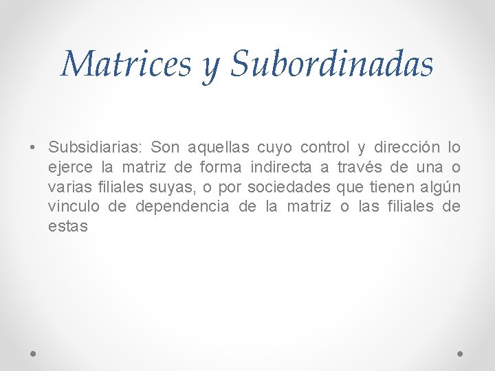 Matrices y Subordinadas • Subsidiarias: Son aquellas cuyo control y dirección lo ejerce la