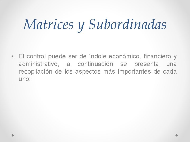 Matrices y Subordinadas • El control puede ser de índole económico, financiero y administrativo,
