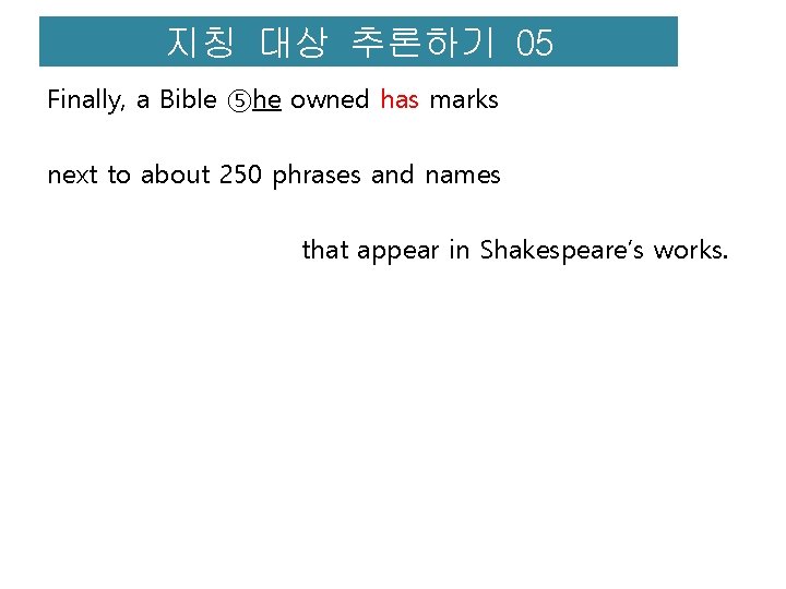 지칭 대상 추론하기 05 Finally, a Bible ⑤he owned has marks next to about