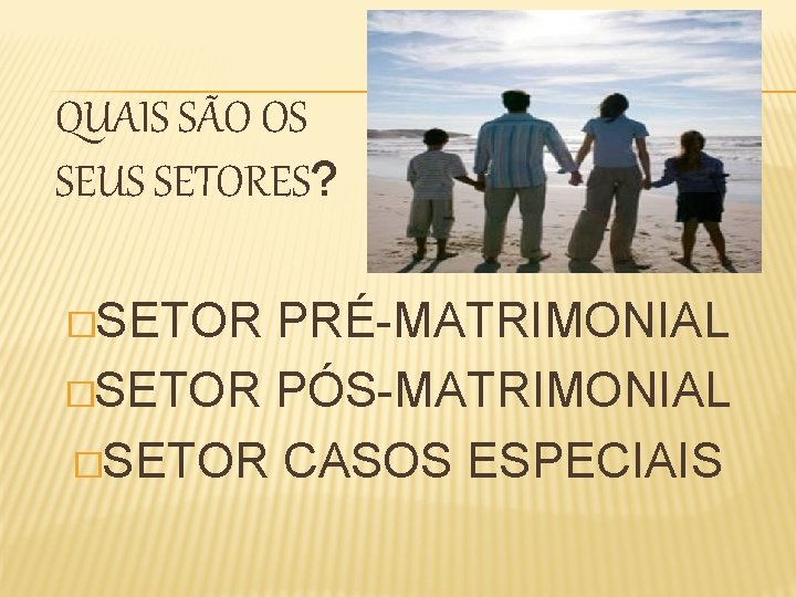 QUAIS SÃO OS SEUS SETORES? �SETOR PRÉ-MATRIMONIAL �SETOR PÓS-MATRIMONIAL �SETOR CASOS ESPECIAIS 