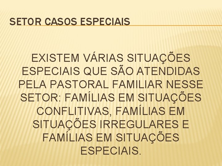 SETOR CASOS ESPECIAIS EXISTEM VÁRIAS SITUAÇÕES ESPECIAIS QUE SÃO ATENDIDAS PELA PASTORAL FAMILIAR NESSE