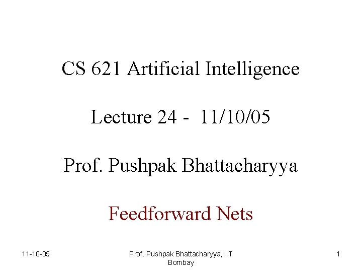 CS 621 Artificial Intelligence Lecture 24 - 11/10/05 Prof. Pushpak Bhattacharyya Feedforward Nets 11