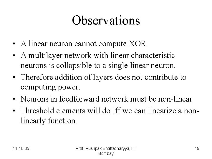 Observations • A linear neuron cannot compute XOR • A multilayer network with linear