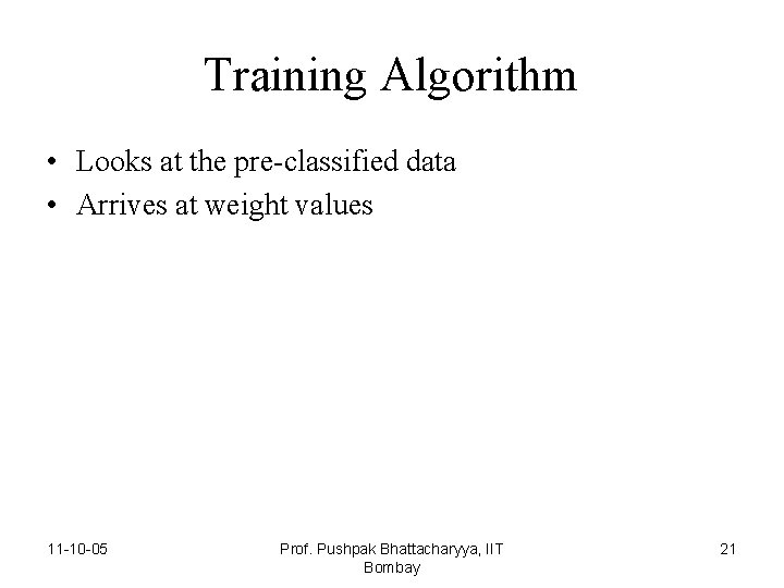 Training Algorithm • Looks at the pre-classified data • Arrives at weight values 11