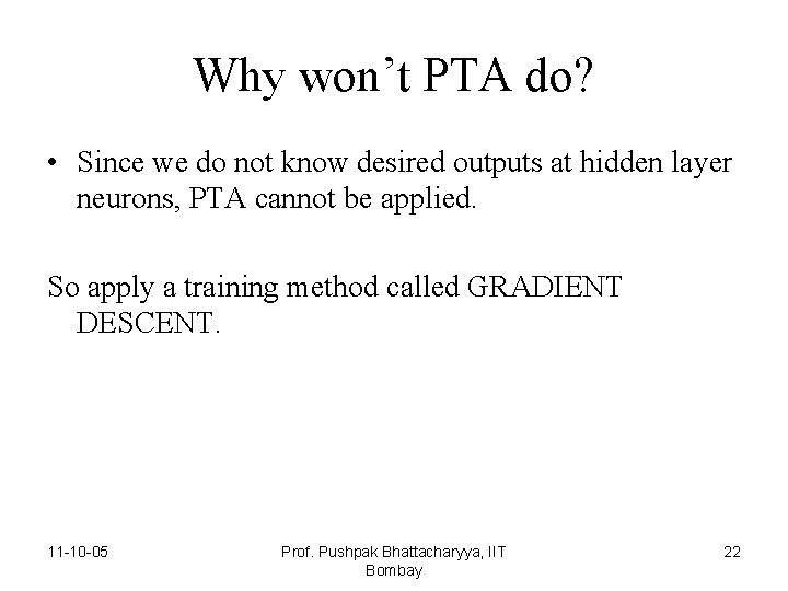Why won’t PTA do? • Since we do not know desired outputs at hidden