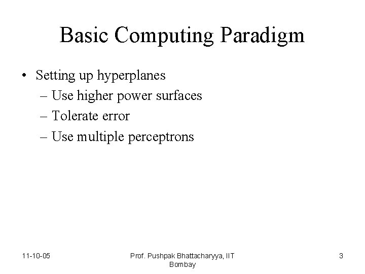 Basic Computing Paradigm • Setting up hyperplanes – Use higher power surfaces – Tolerate