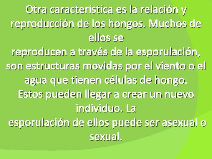 Otra característica es la relación y reproducción de los hongos. Muchos de ellos se