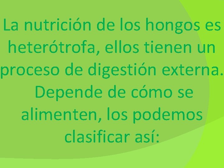 La nutrición de los hongos es heterótrofa, ellos tienen un proceso de digestión externa.