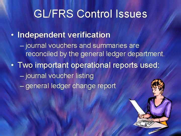 GL/FRS Control Issues • Independent verification – journal vouchers and summaries are reconciled by