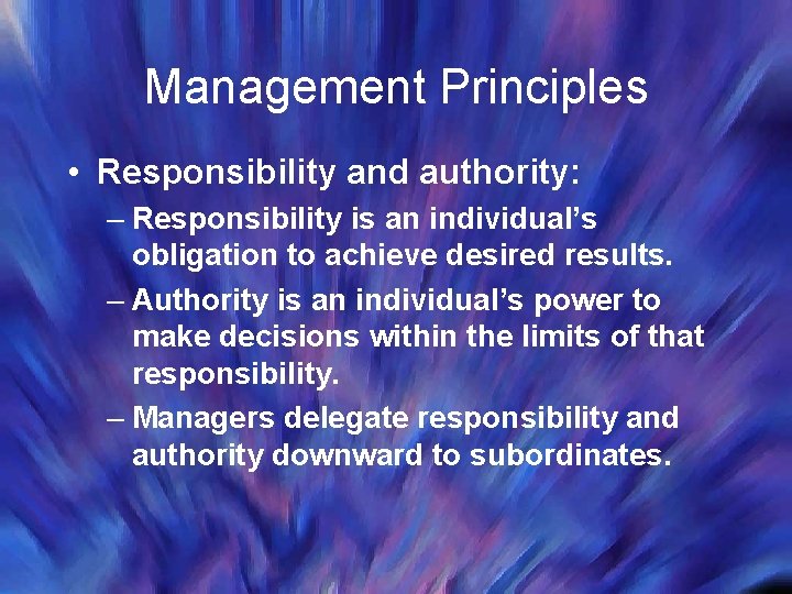 Management Principles • Responsibility and authority: – Responsibility is an individual’s obligation to achieve