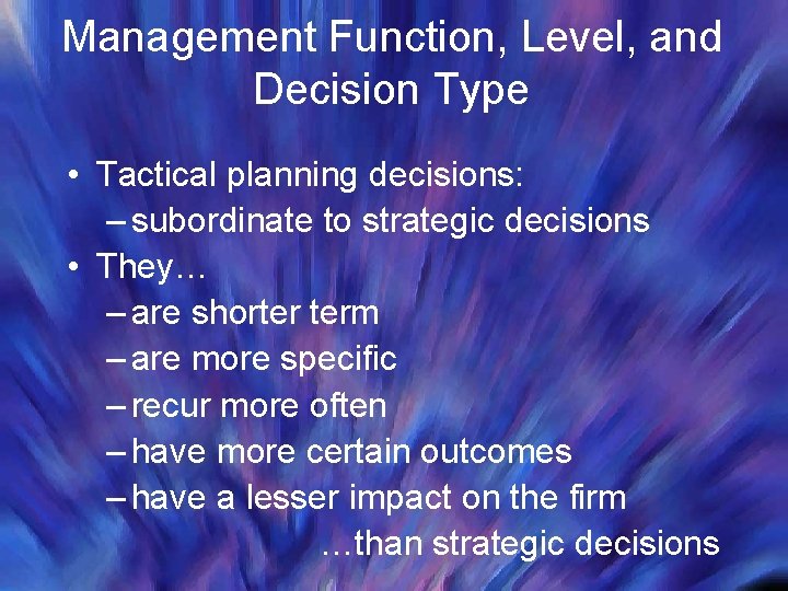 Management Function, Level, and Decision Type • Tactical planning decisions: – subordinate to strategic