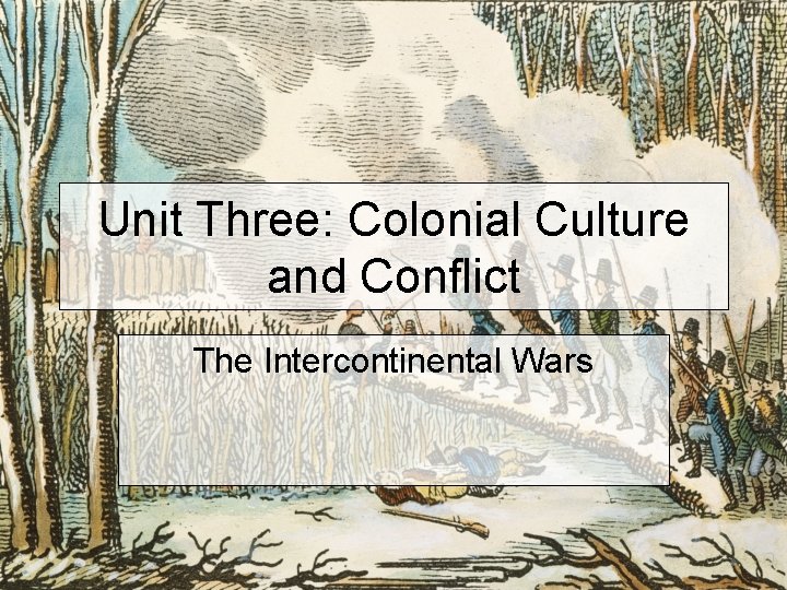 Unit Three: Colonial Culture and Conflict The Intercontinental Wars 