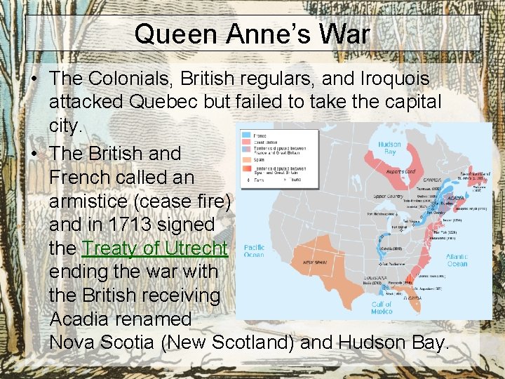 Queen Anne’s War • The Colonials, British regulars, and Iroquois attacked Quebec but failed